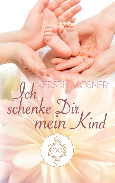 Ich schenke Dir mein Kind - Kerstin Mosner