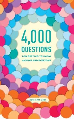 4,000 Questions for Getting to Know Anyone and Everyone, 2nd Edition - Barbara Ann Kipfer