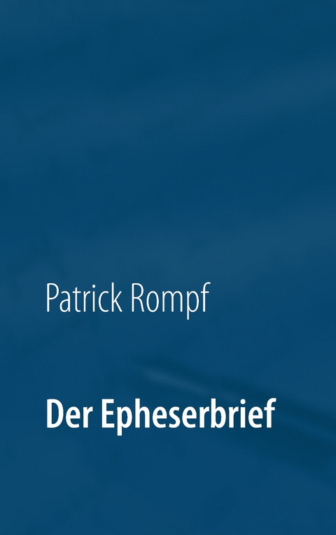 Der Epheserbrief -  Patrick Rompf
