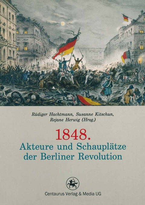 1848. Akteure und Schauplätze der Berliner Revolution - 