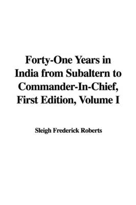Forty-One Years in India from Subaltern to Commander-In-Chief, First Edition, Volume I - Sleigh Frederick Roberts