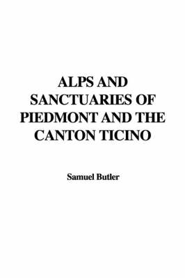 Alps and Sanctuaries of Piedmont and the Canton Ticino - Samuel Butler