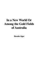 In a New World or Among the Gold Fields of Australia - Horatio Alger  Jr