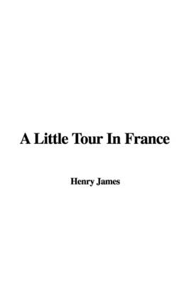 A Little Tour in France - Henry James  Jr.