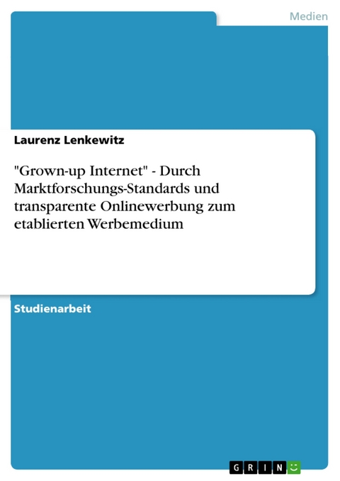 "Grown-up Internet" - Durch Marktforschungs-Standards und transparente Onlinewerbung zum etablierten Werbemedium - Laurenz Lenkewitz
