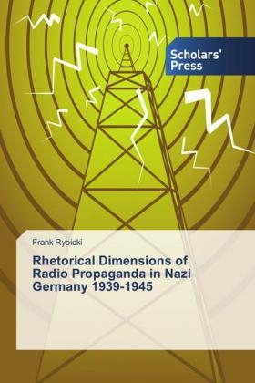 Rhetorical Dimensions of Radio Propaganda in Nazi Germany 1939-1945 - Frank Rybicki