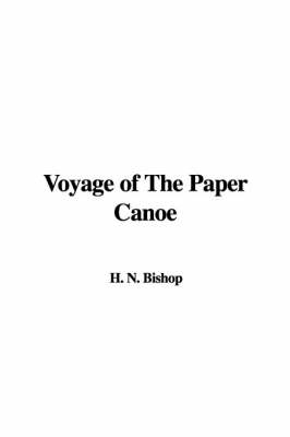 Voyage of the Paper Canoe - H N Bishop