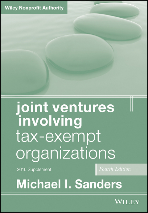 Joint Ventures Involving Tax-Exempt Organizations, 2016 Supplement -  Michael I. Sanders