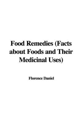 Food Remedies (Facts about Foods and Their Medicinal Uses) - Florence Daniel