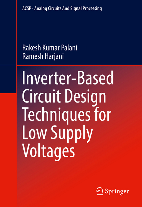 Inverter-Based Circuit Design Techniques for Low Supply Voltages - Rakesh Kumar Palani, Ramesh Harjani