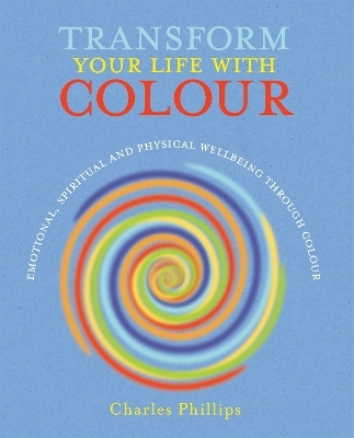 Transform Your Life with Colour - Charles Phillips