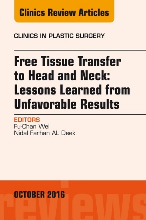 Free Tissue Transfer to Head and Neck: Lessons Learned from Unfavorable Results, An Issue of Clinics in Plastic Surgery -  Nidal Farhan AL Deek,  Fu-Chan Wei