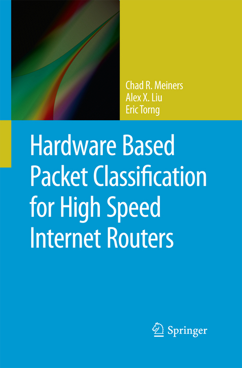Hardware Based Packet Classification for High Speed Internet Routers - Chad R. Meiners, Alex X. Liu, Eric Torng