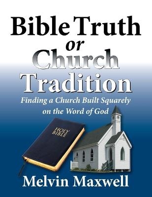 Bible Truth or Church Tradition - Melvin Maxwell