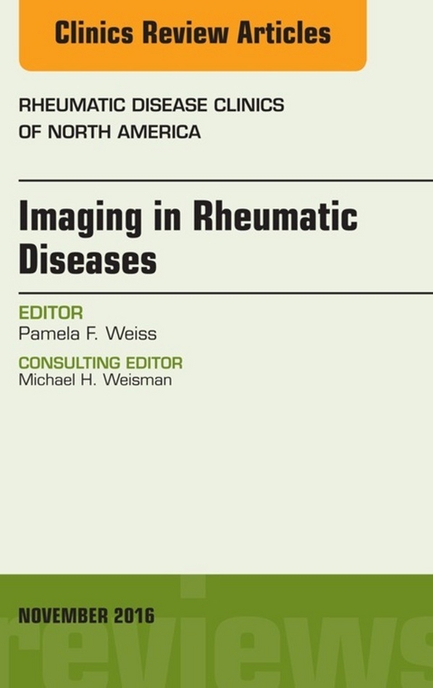 Imaging in Rheumatic Diseases, An Issue of Rheumatic Disease Clinics of North America -  Pamela F. Weiss