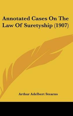 Annotated Cases On The Law Of Suretyship (1907) - 