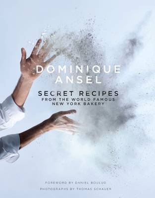 Dominique Ansel: Secret Recipes from the World Famous New York Bakery - Dominique Ansel