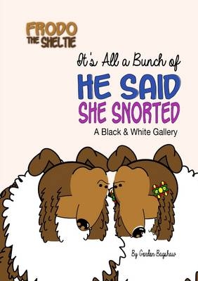 Frodo the Sheltie: it's All a Bunch of He Said, She Snorted: A Black & White Gallery - Gordon Bagshaw