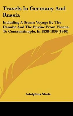 Travels In Germany And Russia - Sir Adolphus Slade