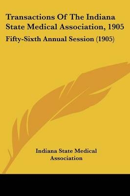 Transactions Of The Indiana State Medical Association, 1905 -  Indiana State Medical Association