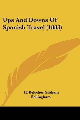 Ups And Downs Of Spanish Travel (1883) - H Belsches Graham Bellingham