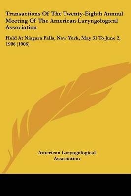 Transactions Of The Twenty-Eighth Annual Meeting Of The American Laryngological Association -  American Laryngological Association