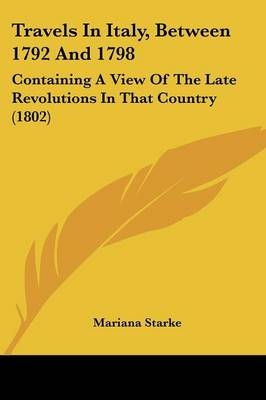 Travels In Italy, Between 1792 And 1798 - Mariana Starke