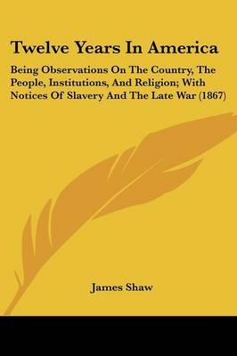 Twelve Years In America - James Shaw