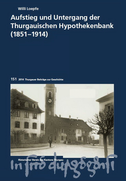 Aufstieg und Untergang der Thurgauischen Hypothekenbank (1851-1914) - Willi Loepfe