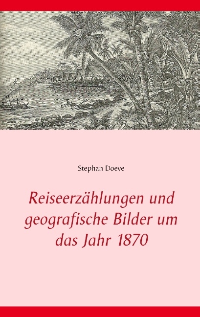 Reiseerzählungen und geografische Bilder um das Jahr 1870