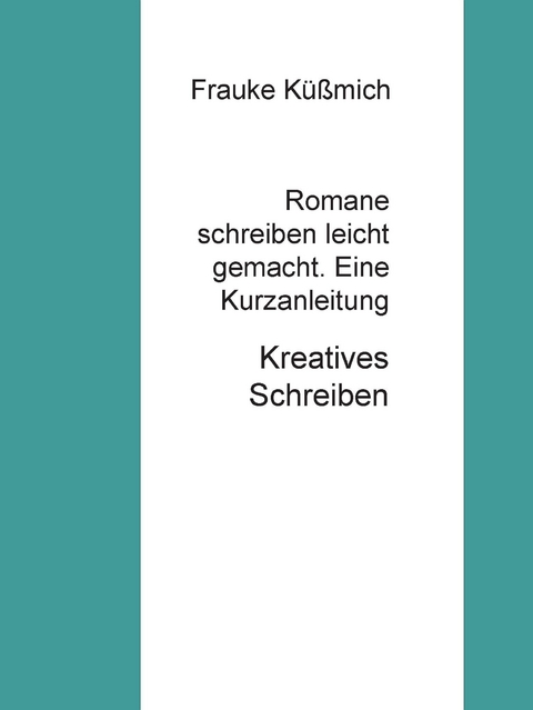 Romane schreiben leicht gemacht. Eine Kurzanleitung -  Frauke Küßmich