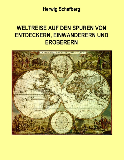 Weltreise auf den Spuren von Entdeckern, Einwanderern und Eroberern - Herwig Schafberg