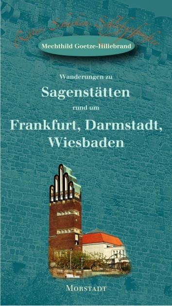 Wanderungen zu Sagenstätten rund um Frankfurt, Darmstadt, Wiesbaden - Mechthild Goetze-Hillebrand