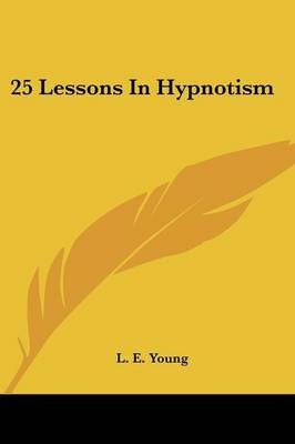 25 Lessons In Hypnotism - L E Young