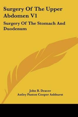 Surgery Of The Upper Abdomen V1 - John B. Deaver, Astley Paston Cooper Ashhurst