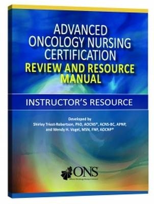 Advanced Oncology Nursing Certification Instructor's Resource - Shirley Triest-Robertson, Wendy Vogel