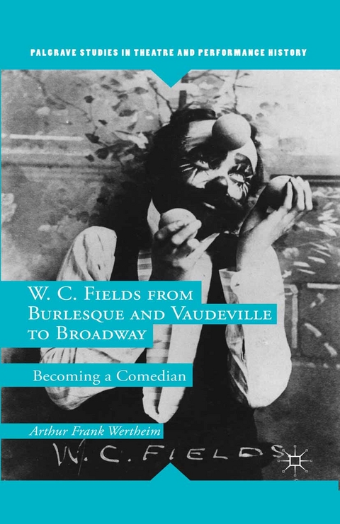 W. C. Fields from Burlesque and Vaudeville to Broadway -  A. Wertheim