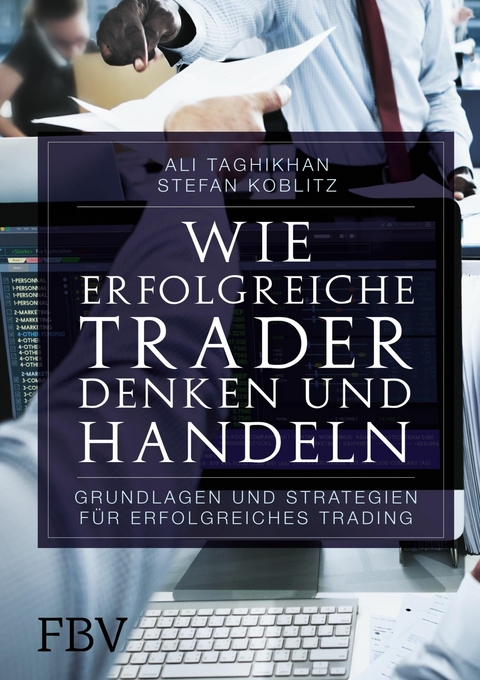 Wie erfolgreiche Trader denken und handeln - Ali Taghikhan, Stefan Koblitz