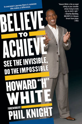 Believe to Achieve - Howard H White