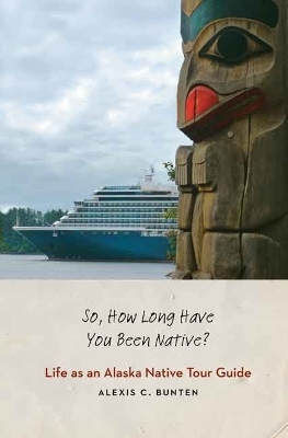 So, How Long Have You Been Native? - Alexis C. Bunten