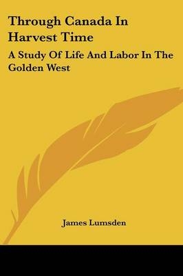 Through Canada In Harvest Time - James Lumsden