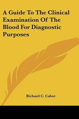 A Guide To The Clinical Examination Of The Blood For Diagnostic Purposes - Richard C. Cabot