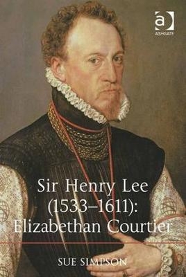 Sir Henry Lee (1533-1611): Elizabethan Courtier - Sue Simpson