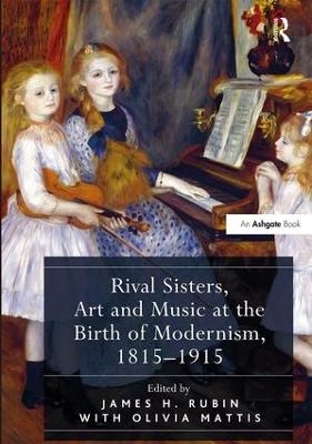 Rival Sisters, Art and Music at the Birth of Modernism, 1815-1915 - 