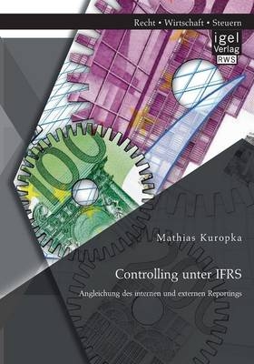 Controlling unter IFRS: Angleichung des internen und externen Reportings - Mathias Kuropka