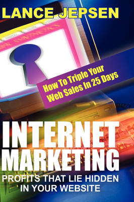 Internet Marketing-Profits That Lie Hidden in Your Website - Lance Jepsen