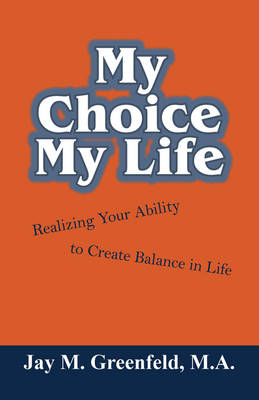 My Choice - My Life - Jay M Greenfeld MA