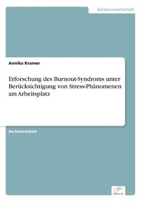 Erforschung des Burnout-Syndroms unterBerÃ¼cksichtigung von Stress-PhÃ¤nomenen amArbeitsplatz - Annika Kramer