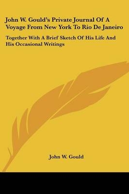 John W. Gould's Private Journal Of A Voyage From New York To Rio De Janeiro - John W Gould