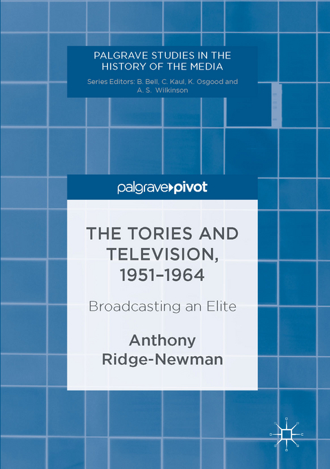 The Tories and Television, 1951-1964 - Anthony Ridge-Newman